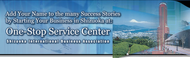 Add Your Name to the many Success Stories by Starting Your Business in Shizuoka at : One-Stop Service Center