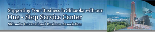 Supporting Your 

Business in Shizuoka with our One-Stop Service Center